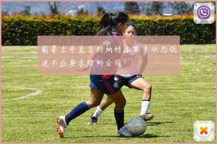 前拳击手直言科纳特本赛季状态低迷不应要求续约合同