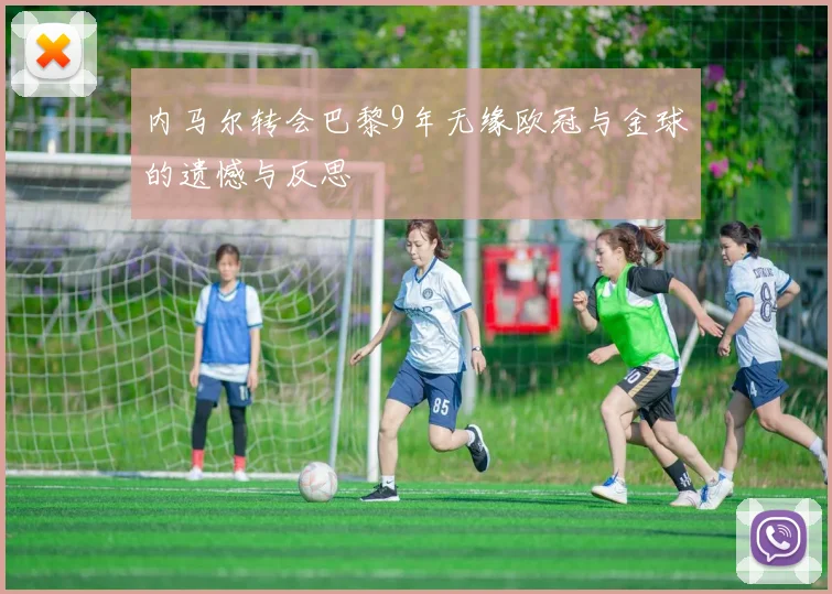 内马尔转会巴黎9年无缘欧冠与金球的遗憾与反思